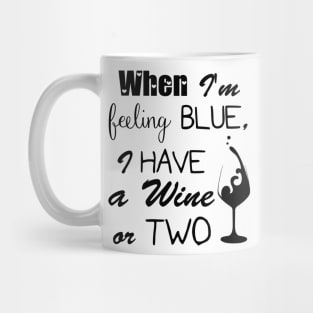 When I'm feeling BLUE, I have a wine or two Mug